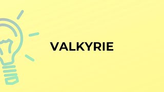 What is the meaning of the word VALKYRIE?