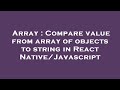 Array : Compare value from array of objects to string in React Native/Javascript