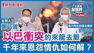 以巴衝突的來龍去脈 千年來恩怨情仇如何解？-鄭弘儀 專訪 劉長政-寶島全世界