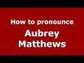 How to pronounce Aubrey Matthews (American English/US)  - PronounceNames.com