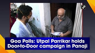 Goa Polls: Utpal Parrikar holds Door-to-Door campaign in Panaji