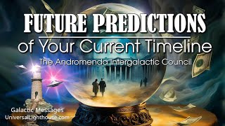 FUTURE PREDICTIONS of Your Current Timeline~ The Andromeda Intergalactic Council