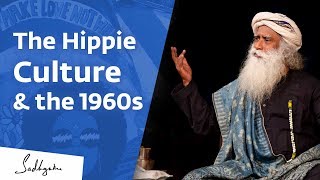 Sadhguru on Hippie Culture and the 1960s Generation