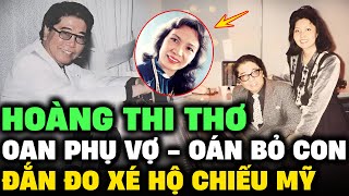 HOÀNG THI THƠ – Oan phụ vợ, oán bỏ con, giây phút nhạc sĩ đắn đo xé hộ chiếu Mỹ | Lịch Sử Hải Ngoại