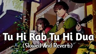 Tu Hi Rab Tu Hi Dua [Slowed +Reverb] - Rahet fateh Ali Khan, Tulsi Kumar"