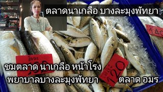 ชมตลาดนาเกลือหน้าโรงพยาบาลบางละมุง และตลาดอมร