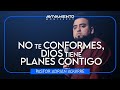 NO TE CONFORMES, DIOS TIENE PLANES CONTIGO / Pastor Adrián Aguirre