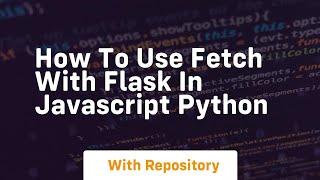 How to use fetch with flask in javascript python