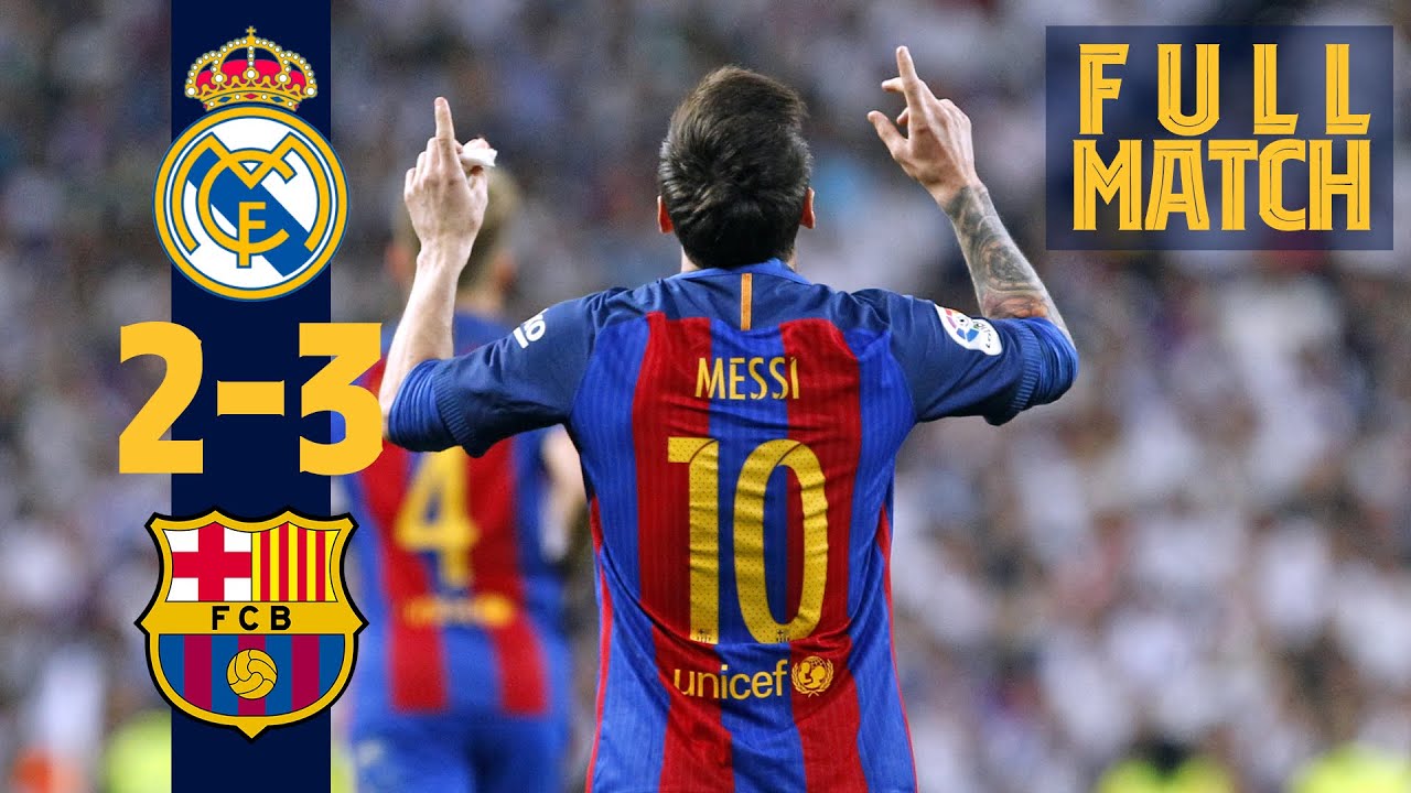 FULL MATCH: Real Madrid 2 - 3 Barça (2017) Messi Grabs Dramatic Late ...