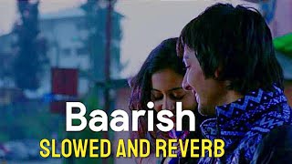 Baarish | Yaariyan | Slowed and Reverb | Lofi Song