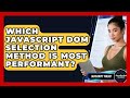 Which JavaScript DOM Selection Method Is Most Performant? - JavaScript Toolkit