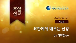 [주일설교] 요한에게 배우는 신앙-이무열P(생명의말씀선교회/서울송파교회2024.09.01)