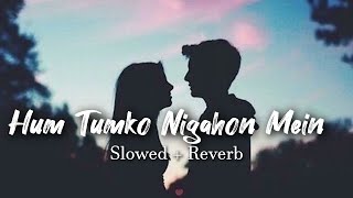 Hum Tumko Nigahon Mein ( Slowed + Reverb ) | Udit Narayan, Shreya Ghoshal | Lofi Songs