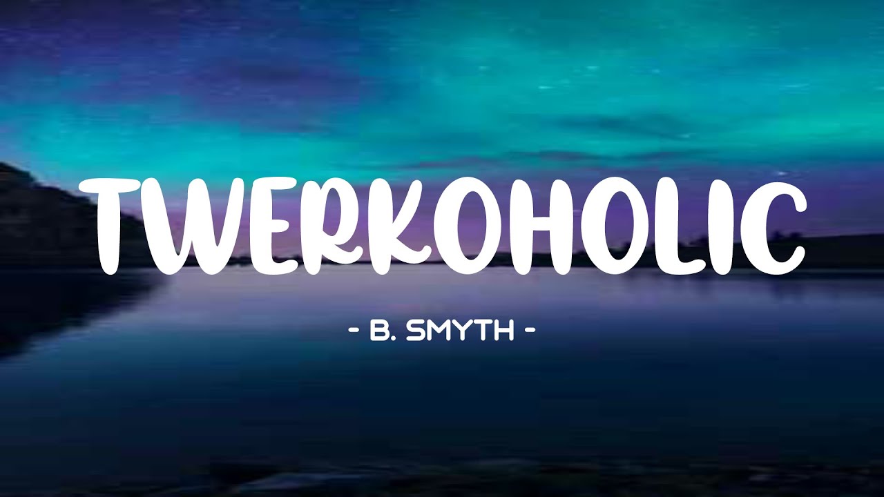 B. Smyth - Twerkoholic Lyrics 🎵 (Tiktok Song) | I'll Be Your Designated ...