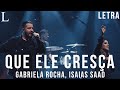 Que Ele Cresça - Gabriela Rocha, Isaias Saad Letra