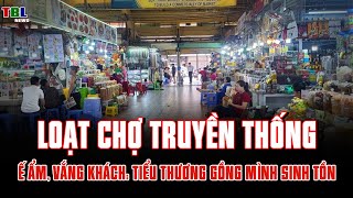Ế ẨM, VẮNG KHÁCH, khách hàng rời đi: Tiểu thương CHỢ TRUYỀN THỐNG GỒNG mình SINH TỒN