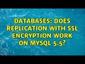 Databases: Does replication with SSL encryption work on MySQL 5.5?