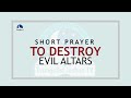 Short Prayer To Destroy Evil Altars I Evangelist Joshua Ministries