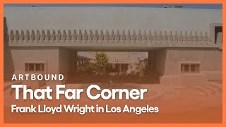 That Far Corner: Frank Lloyd Wright in Los Angeles | Artbound | Season 9, Episode 1 | KCET
