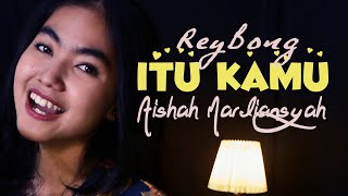 ITU KAMU Reybong | Aishah Mardiansyah