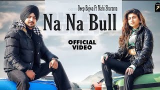 Na Na Bull (HD VIDEO) - Deep Bajwa Ft Mahi Sharma | Latest Punjabi Songs 2022