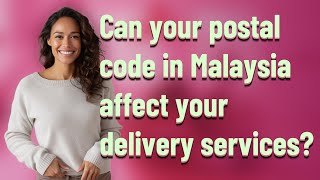 Can your postal code in Malaysia affect your delivery services?