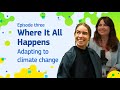 #3 Where It All Happens: adapting to climate change  [Episode 3]