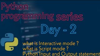 Python tutorial for beginners - Day 2 | Interactive mode and Script mode | Input Output in Python|