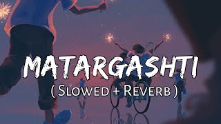 Matargashti [Slowed+Reverb] - Mohit Chauhan | Textaudio | SlowFeel |