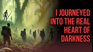 I journeyed into the real Heart of Darkness | DEMONIC AFRICAN JUNGLE CREEPYPASTA