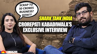 Shark Tank India Exclusive: Scrap To 50 Crores Business Crorepati Kabadiwala's interview