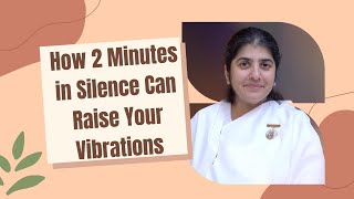 How 2 Minutes in Silence Can Raise Your Vibrations  Part 2  BK Shivani  English