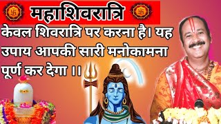 केवल शिवरात्रि पर करना है। yah upay aapki sari manokamna purn kar dega।। जरूर करे यह उपाय।।shivratri