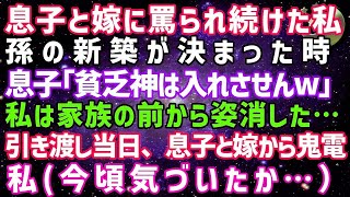 【スカッとする話】息子と嫁に「邪魔だ！穀潰し！」罵しられ続けられた。孫の新築が決まった時「貧乏神は入れさせんｗ」…私は家族の前から姿を消した→引き渡し当日「今すぐ新居に来て」【修羅場】