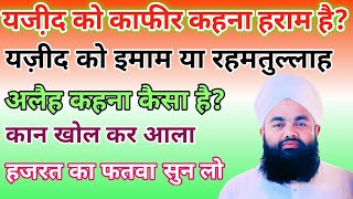 यज़ीद को काफिर कहना कैसा है? यज़ीद को रहमतुल्लाह अलैह कहना कैसा है?Yazeed Ke Baare Me Kya Hukm Hai?