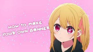 Tutorial: How To Make Your Own Banner