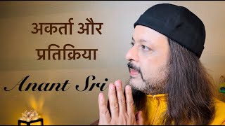 अकर्ता और प्रतिक्रिया | Anant Sri