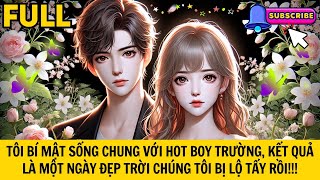 TÔI BÍ MẬT SỐNG CHUNG VỚI HOT BOY TRƯỜNG, KẾT QUẢ LÀ MỘT NGÀY ĐẸP TRỜI CHÚNG TÔI BỊ LỘ TẨY RỒI!!!