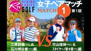 江原詩織 プロ＆ 石川明日香 プロ組 VS 竹山佳林 プロ＆ スタイヤーノ梨々菜 プロ組【ライジングレディースゴルフTV】女子ペアゴルフ対決【MATCH1】#1