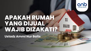 Apakah Rumah yang Dijual Wajib Dizakati? | Ustadz Ammi Nur Baits