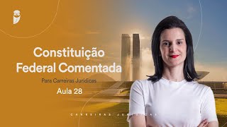 Aula 28 - Constituição Federal Comentada para Carreiras Jurídicas