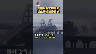 俄罗斯称 克里米亚大桥的爆炸是由乌克兰特工机构策划并且得到了外国以及俄罗斯公民的协助