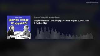 Między biznesem i technologią - Mateusz Wojczal (CTO Escola S.A.) EM #125