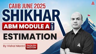 📊 Shikhar CAIIB June 2025 | ABM Module-A | Unit-6 | Estimation | By Vishal Sir