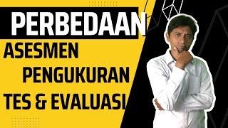 Perbedaan asesmen, evaluasi, tes, dan pengukuran