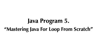 Java Program #5 - Mastering Java For Loop From Scratch | Java Programming Tutorial