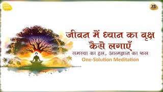 Live - जीवन में ध्यान का वृक्ष कैसे लगाएँ - समस्या का हल, आत्मज्ञान का फल- One - Solution Meditation