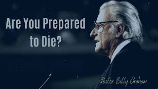 Are You Prepared to Die? - Pastor Billy Graham