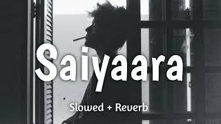 Saiyaara (Slowed + Reverb) || Ek Tha Tiger || Salman Khan,Katrina Kaif || Mohit Chauhan || Lofi Song