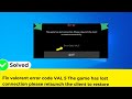 Fix valorant error code VAL 5 The game has lost connection please relaunch the client to restore